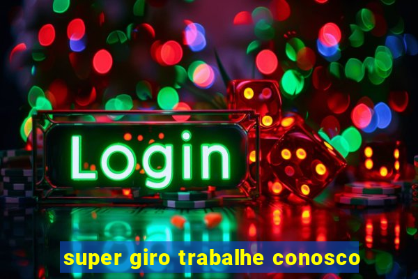 super giro trabalhe conosco